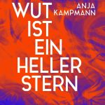 Anja Kampmann liest aus „Die Wut ist ein heller Stern"